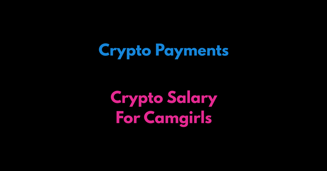 Crypto Payments to Camgirls – Why Crypto Salary Wins