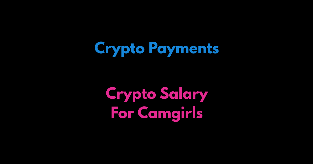 Crypto Payments to Camgirls – Why Crypto Salary Wins