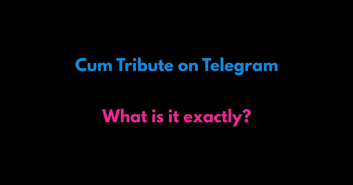 Cum Tribute on Telegram – What is it Exactly? - Telegram Camgirls