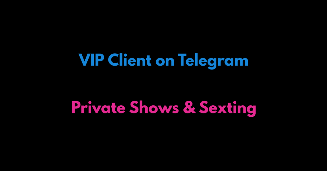 How to Become a VIP Client on Telegram – Private Shows & Sexting - Telegram Camgirls