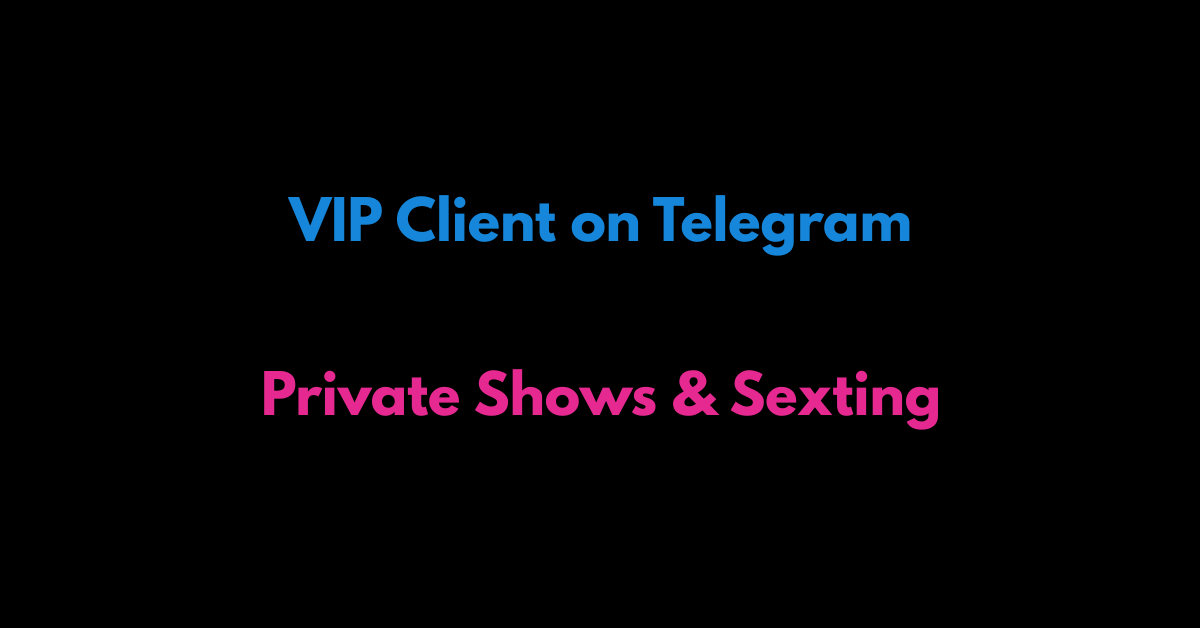 How to Become a VIP Client on Telegram – Private Shows & Sexting - Telegram Camgirls